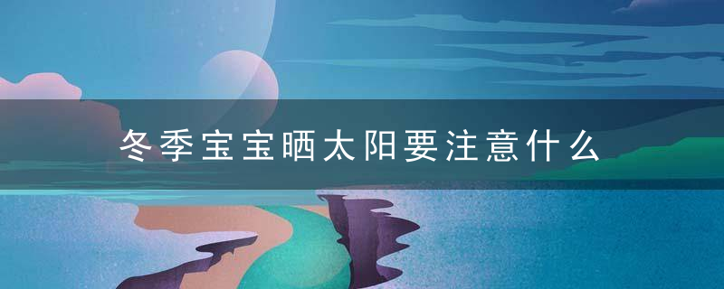 冬季宝宝晒太阳要注意什么 正确晒太阳好处多